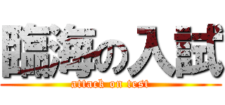 臨海の入試 (attack on test)