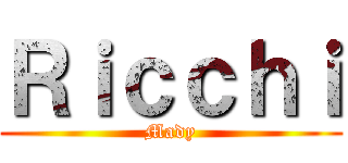 Ｒｉｃｃｈｉ (Mady)