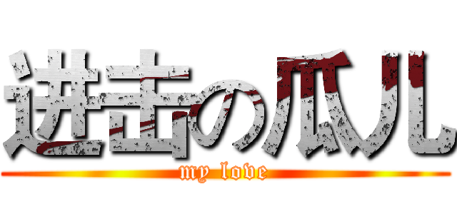 进击の瓜儿 (my love)