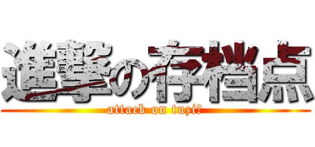 進撃の存档点 (attack on tuzi！)