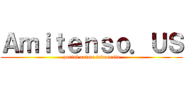 Ａｍｉｔｅｎｓｏ．ＵＳ (portal anime indonesia)