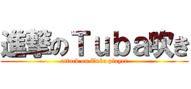 進撃のＴｕｂａ吹き (attack on Tuba player)