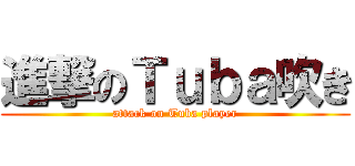 進撃のＴｕｂａ吹き (attack on Tuba player)