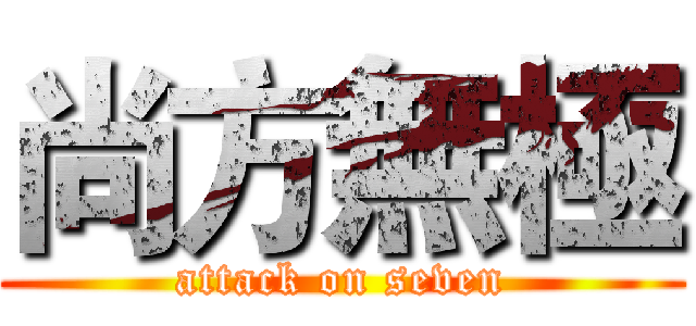 尚方無極 (attack on seven)
