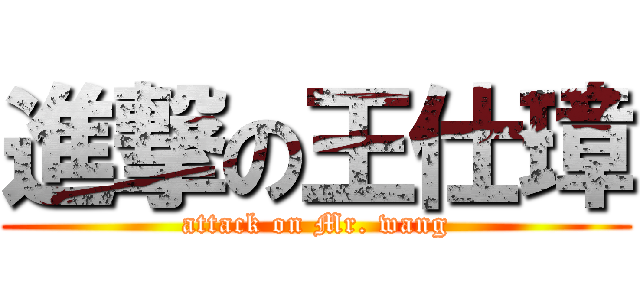進撃の王仕璋 (attack on Mr. wang)
