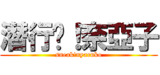 潛行吧！奈亞子 (sneak!nyaruko)