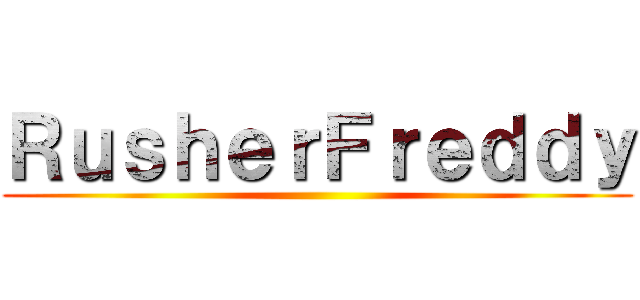 ＲｕｓｈｅｒＦｒｅｄｄｙ ()