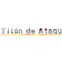 Ｔｉｔáｎ ｄｅ Ａｔａｑｕｅ ()