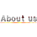 Ａｂｏｕｔ ｕｓ ()