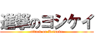 進撃のヨシケイ (attack on Keisuke)