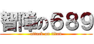 智障の６８９ (attack on titan)