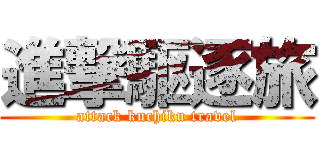 進撃駆逐旅 (attack kuchiku travel)