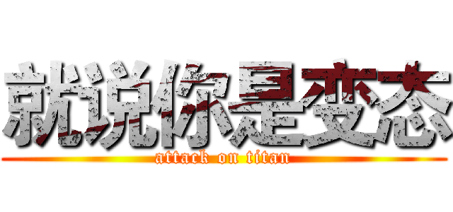 就说你是变态 (attack on titan)