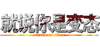 就说你是变态 (attack on titan)