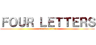 ＦＯＵＲ ＬＥＴＴＥＲＳ (attack on titan)