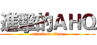 進擊的ＡＨＱ (attack on titan)