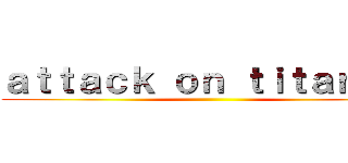 ａｔｔａｃｋ ｏｎ ｔｉｔａｎ ｊｒ ()