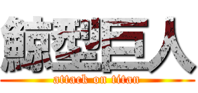 鯨型巨人 (attack on titan)