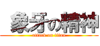  象牙の精神 (attack on titan)