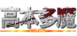 高本多魔 (-TAMA-)