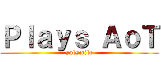 Ｐｌａｙｓ ＡｏＴ (subscribe)