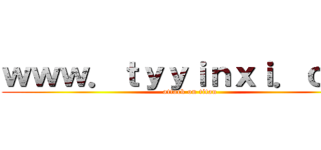 ｗｗｗ．ｔｙｙｉｎｘｉ．ｃｏｍ (attack on titan)