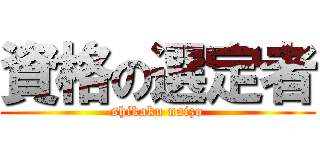 資格の選定者 (shikaku naizo)