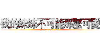 我的妹妹不可能那麼可愛 (attack on titan)
