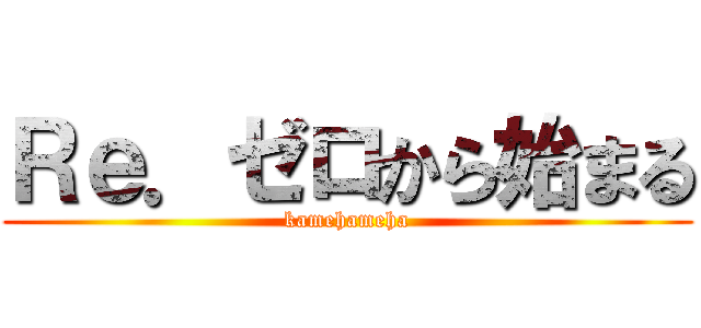 Ｒｅ．ゼロから始まる (kamehameha)