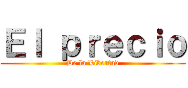 Ｅｌ ｐｒｅｃｉｏ (De la Libertad)