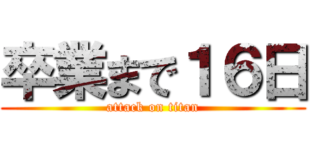 卒業まで１６日 (attack on titan)