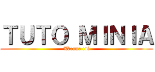 ＴＵＴＯ ＭＩＮＩＡ (Abonne toi)