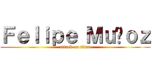 Ｆｅｌｉｐｅ Ｍｕñｏｚ (attack on titan)