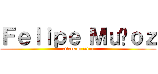 Ｆｅｌｉｐｅ Ｍｕñｏｚ (attack on titan)