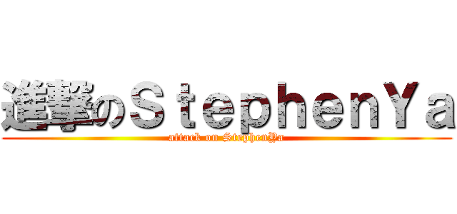 進撃のＳｔｅｐｈｅｎＹａ (attack on StephenYa)