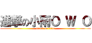 進撃の小雨Ｏ Ｗ Ｏ (attack on titan)