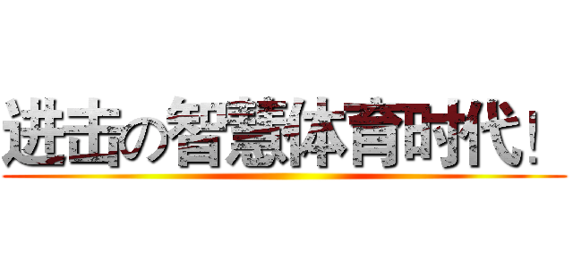 进击の智慧体育时代！ ()