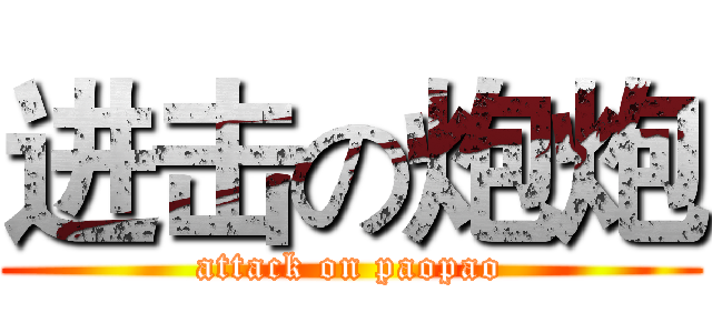 进击の炮炮 (attack on paopao)