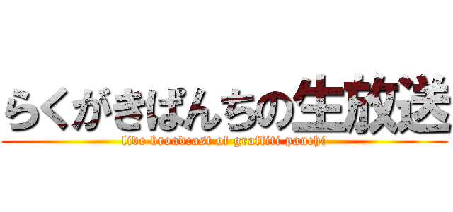 らくがきぱんちの生放送 (live broadcast of graffiti panchi)