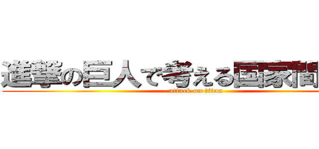 進撃の巨人で考える国家間の争い (attack on titan)