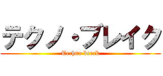 テクノ・ブレイク (Techno break)