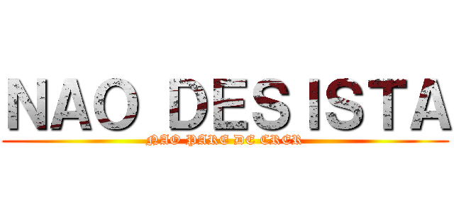 ＮＡＯ ＤＥＳＩＳＴＡ (NAO PARE DE CRER)