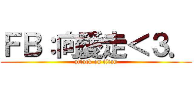ＦＢ：向愛走＜３． (attack on titan)