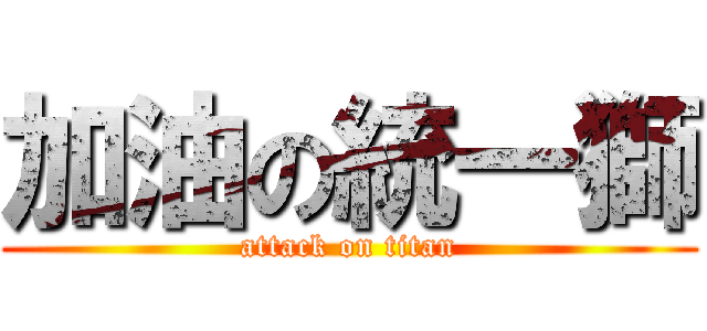 加油の統一獅 (attack on titan)