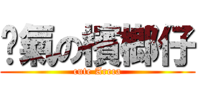煞氣の檳榔仔 (cute Areca)
