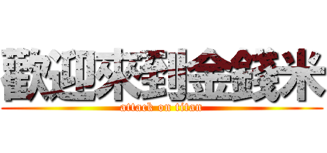 歡迎來到金錢米 (attack on titan)