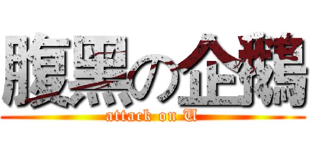 腹黑の企鵝 (attack on U)