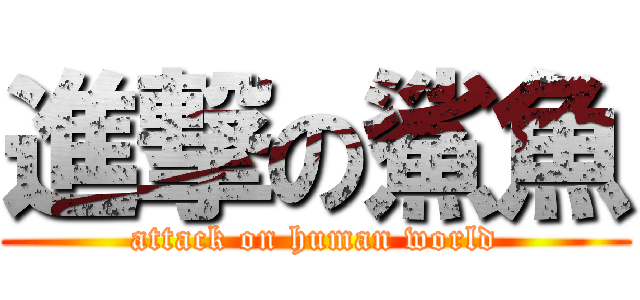 進撃の鯊魚 (attack on human world)