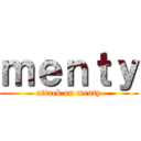 ｍｅｎｔｙ (attack on menty)