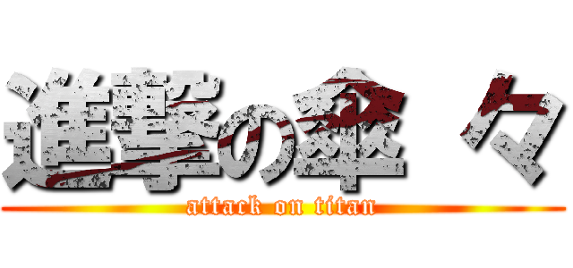 進撃の傘 々 (attack on titan)